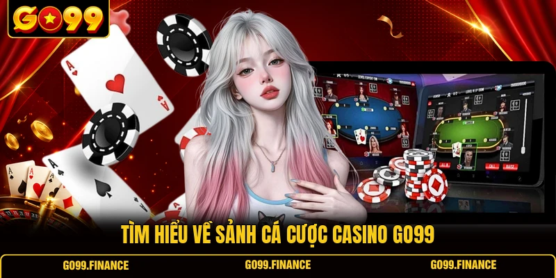 tim hieu ve sanh ca cuoc casino go99 Tìm hiểu về sảnh cá cược casino GO99